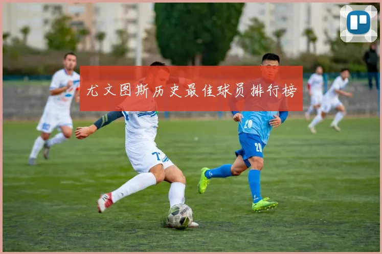 尤文图斯历史最佳球员排行榜